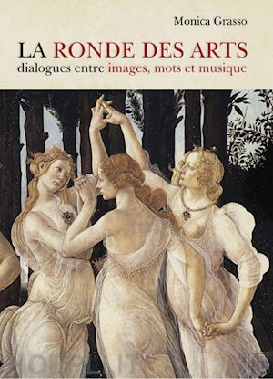 grasso monica - la ronde des artes. dialogues entre images, mots et musique