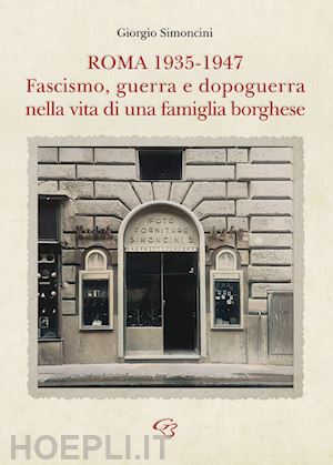 simoncini giorgio - roma 1935-1947. fascismo, guerra e dopoguerra nella vita di una famiglia borghese