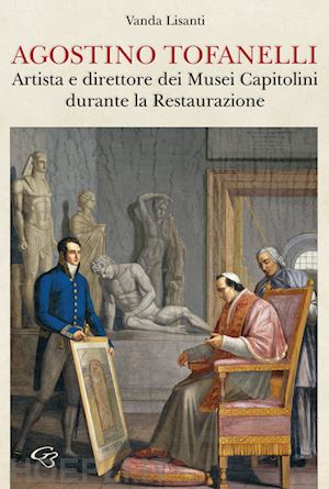 lisanti vanda - agostino tofanelli. artista e direttore dei musei capitolini durante la restaurazione