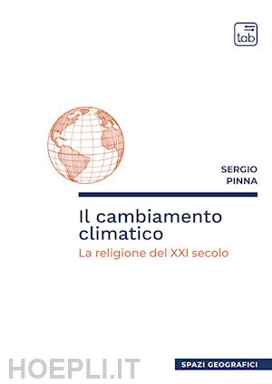 pinna sergio - il cambiamento climatico. la religione del xxi secolo