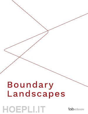 dalzero silvia (curatore); iorio andrea (curatore); longo olivia (curatore); pirina claudia (curatore); rugino salvatore; sigurta' davide - boundary landscapes