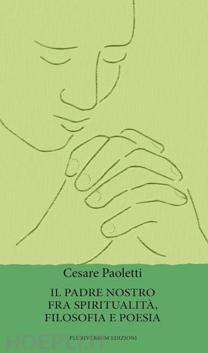 paoletti cesare - il padre nostro fra spiritualità, filosofia e poesia