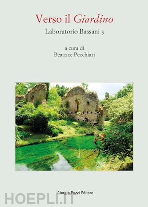 pecchiari b.(curatore) - laboratorio bassani 3. verso il «giardino». atti del convegno (bologna, 26-27 maggio 2021)