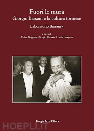 boggione v. (curatore); parussa s. (curatore); sanguin g. (curatore) - fuori le mura. giorgio bassani e la cultura torinese. laboratorio bassani 5. att