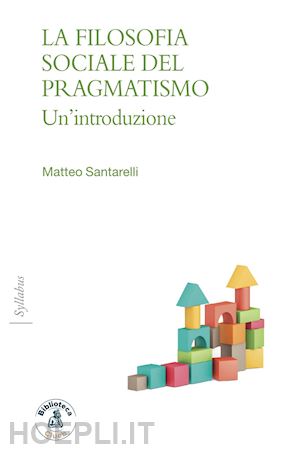 santarelli matteo - la filosofia sociale del pragmatismo. un'introduzione