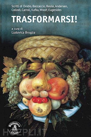 broglia l. (curatore) - trasformarsi! scritti di ovidio, boccaccio, basile, andersen, collodi, carroll,