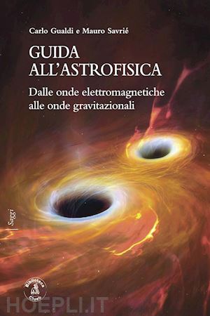 gualdi carlo; savrie' mauro - guida all'astrofisica. dalle onde elettromagnetiche alle onde gravitazionali