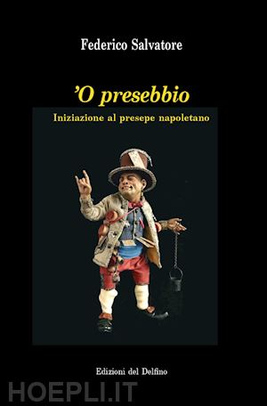 salvatore federico - 'o presebbio. iniziazione al presepe napoletano