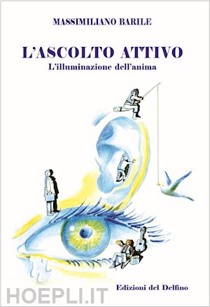 barile massimiliano - l'ascolto attivo. l'illuminazione dell'anima