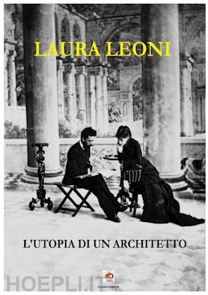 leoni laura - l'utopia di un architetto