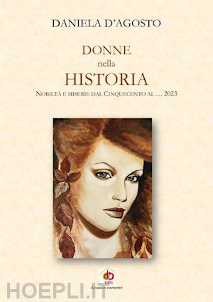 d'agosto daniela - donne nella historia. nobiltà e miserie dal cinquecento al... 2023