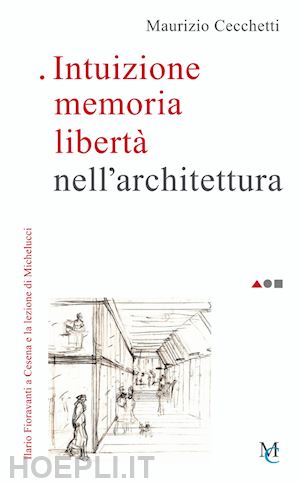 cecchetti maurizio - intuizione memoria liberta' nell'architettura. ilario fioravanti a cesena e la l