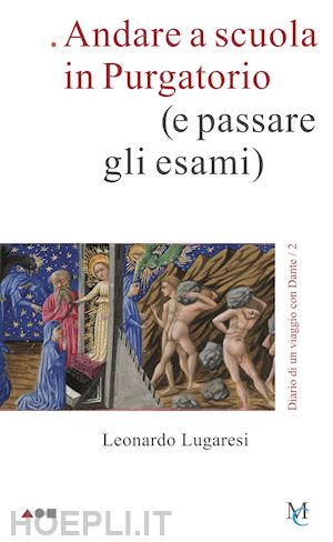 lugaresi leonardo - andare a scuola in purgatorio (e passare gli esami). diario di un viaggio con dante. vol. 2