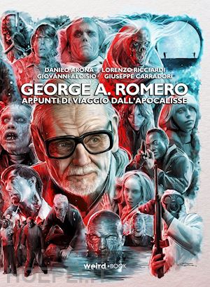 alosio giovanni; arona danilo; ricciardi lorenzo - george a. romero. appunti di viaggio dall'apocalisse