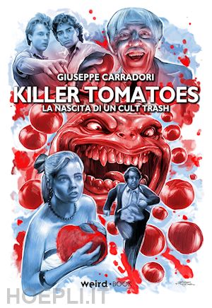 carradori giuseppe - killer tomatoes. la nascita di un cult trash