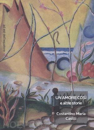 casilli costantino maria - un amore così e altre storie