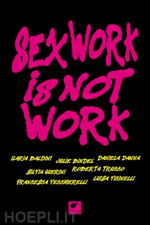 aa.vv. - sex work is not work. la prostituzione non e' un lavoro. ediz. integrale