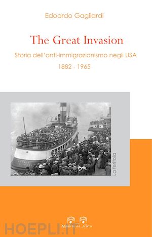 gagliardi edoardo - the great invasion. storia dell'anti-immigrazionismo negli usa (1882-1965)