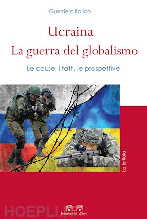 guerriero italico - ucraina: la guerra del globalismo. le cause, i fatti, le prospettive