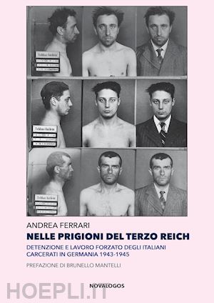 ferrari andrea - nelle prigioni del terzo reich. detenzione e lavoro forzato degli italiani carcerati in germania 1943-1945