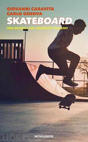 caravita giovanni; genova carlo - skateboard. una ricerca sul contesto italiano. ediz. integrale