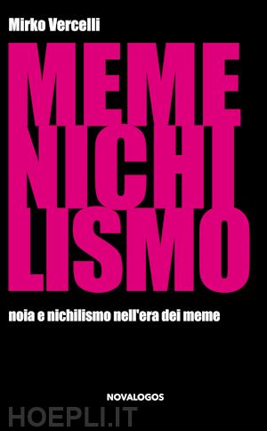 vercelli mirko - memenichilismo. noia e nichilismo nell'era dei meme