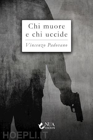 padovano vincenzo - chi muore e chi uccide