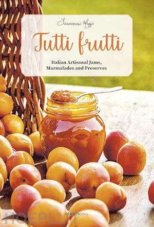 maggio francesca - tutti frutti. italian artisanal jams, marmalades and preserves