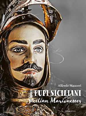 mauceri alfredo; saffo alessandro; bartuccio antonino - pupi siciliani. gesta e amori di cavalieri, dame e incantatori-sicilian marionettes. deeds and loves of knights, dames and enchanters. ediz. bilingue