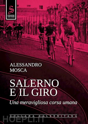 mosca alessandro - salerno e il giro. una meravigliosa corsa umana. ediz. illustrata