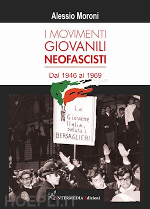 moroni alessio - i movimenti giovanili neofascisti. dal 1946 al 1969