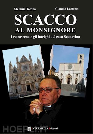 lattanzi claudio; tomba stefania - scacco al monsignore. i retroscena e gli intrighi del caso scanavino