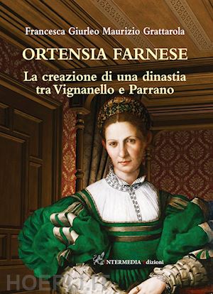 giurleo francesca; grattarola maurizio - ortensia farnese. la creazione di una dinastia tra vignanello e parrano