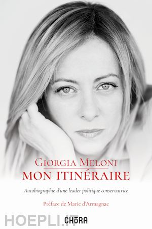 meloni giorgia - mon itinéraire. autobiographie d'une leader politique conservatrice