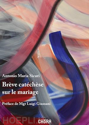 sicari antonio maria - brève catéchèse sur le mariage. nuova ediz.