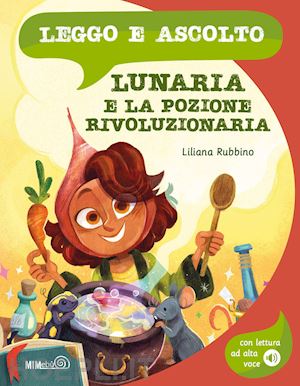 rubbino liliana - lunaria e la pozione rivoluzionaria. leggo e ascolto. ediz. a colori. con lettura ad alta voce