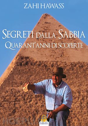 hawass zahi - segreti dalla sabbia. la mia ricerca del passato dell'egitto