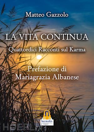 gazzolo matteo - la vita continua. quattordici racconti sul karma