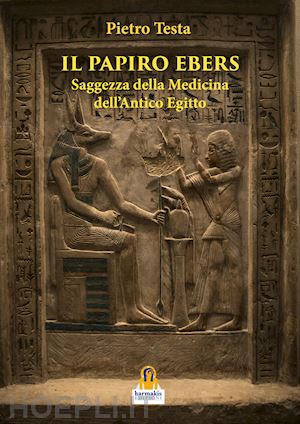 testa pietro - il papiro ebers - saggezza delle medicina dell'antico egitto