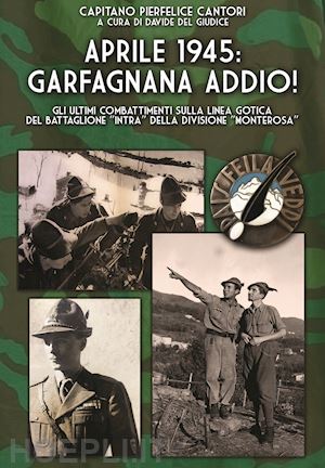 cantori pierfelice - aprile 1945: garfagnana addio! gli ultimi combattimenti sulla linea gotica del battaglione «intra» della divisione «monterosa»