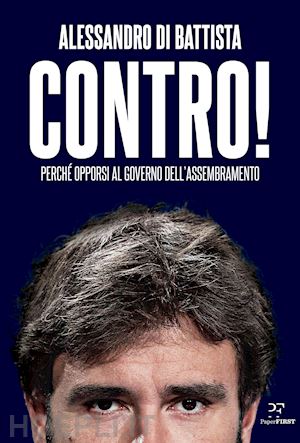 di battista alessandro - contro! perche' opporsi al governo dell'assembramento