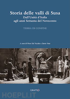 del vecchio p.(curatore); vota d.(curatore) - storia della valli di susa. dall'unità d'italia agli anni settanta del novecento