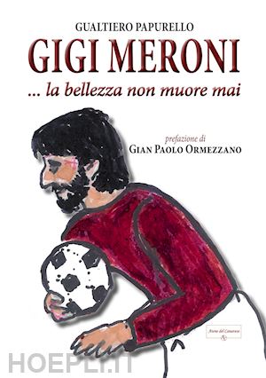 papurello gualtiero - gigi meroni... la bellezza non muore mai