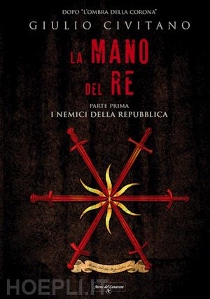 civitano giulio - la mano del re. i nemici della repubblica. vol. 1