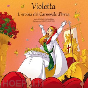 ramazzina monica - violetta, l'eroina del carnevale di ivrea. con contenuto digitale per download e accesso on line