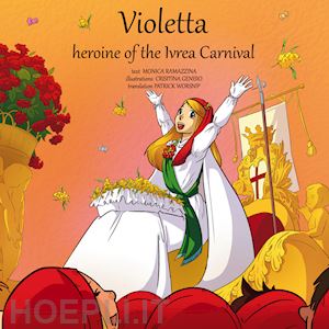 ramazzina monica - violetta, heroine of the ivrea carnival. ediz. illustrata. con contenuto digitale per download e accesso on line