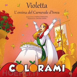 ramazzina monica - violetta, l'eroina del carnevale d'ivrea. colorami. ediz. illustrata