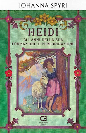 spyri johanna - heidi. gli anni della sua formazione e peregrinazione. ediz. integrale