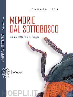 lisa tommaso - memorie dal sottobosco. un coleottero dei funghi