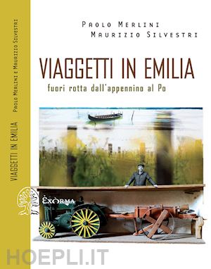 merlini paolo; silvestri maurizio - viaggetti in emilia. fuori rotta dall'appennino al po